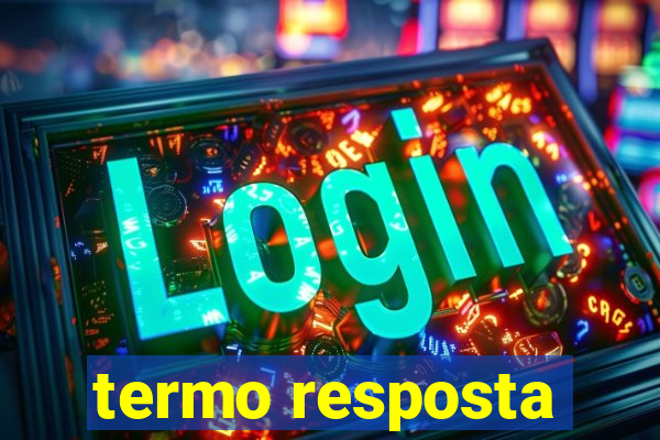 termo resposta